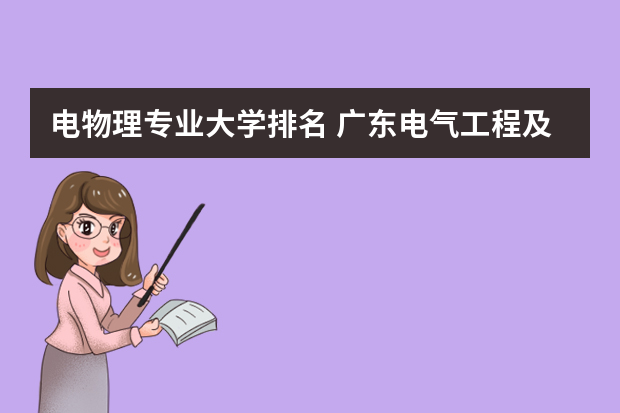 电物理专业大学排名 广东电气工程及其自动化大学排名